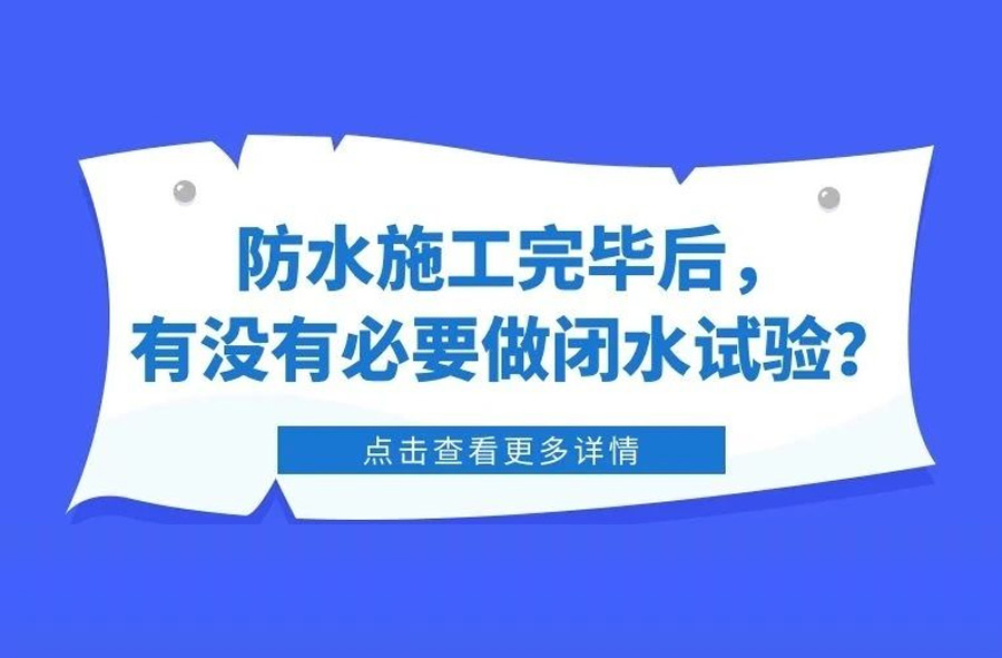 防水施工完毕后，有没有必要做闭水试验？